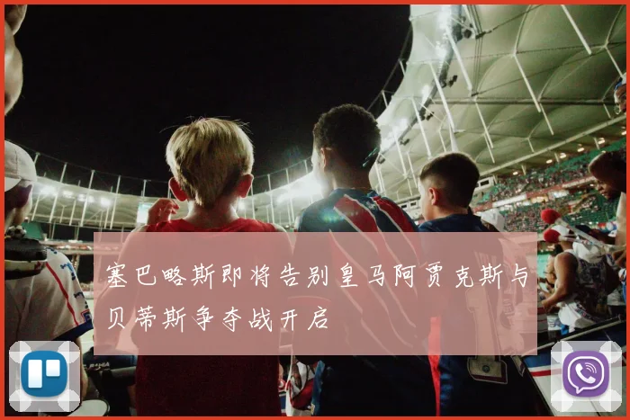 塞巴略斯即将告别皇马阿贾克斯与贝蒂斯争夺战开启